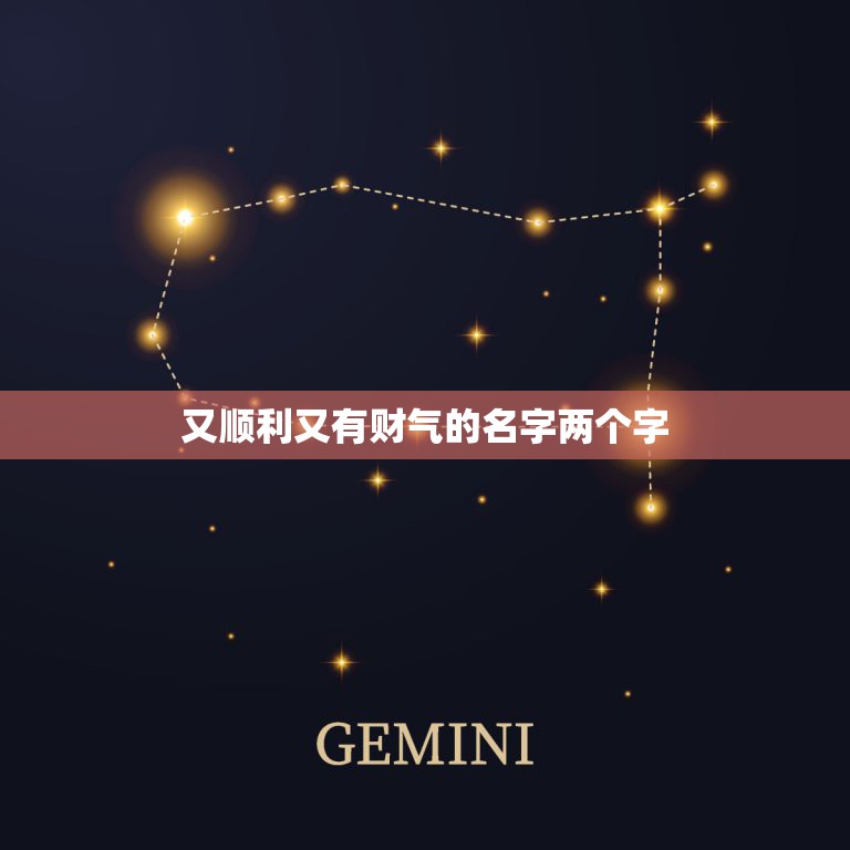 又顺利又有财气的名字两个字，又顺利又有财气的名字有哪些？  第1张