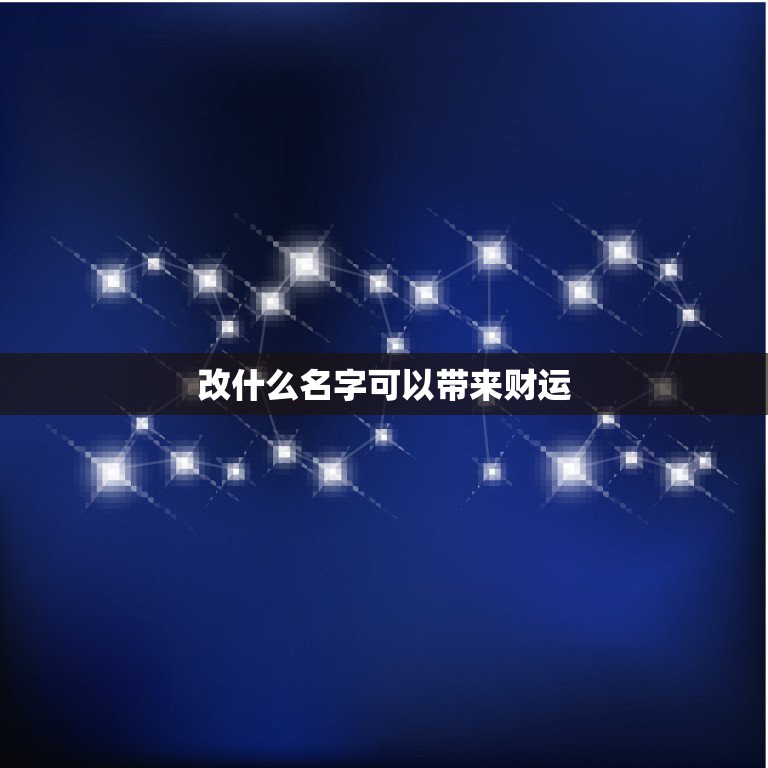 改什么名字可以带来财运，想改个名子，带来财运。  第1张