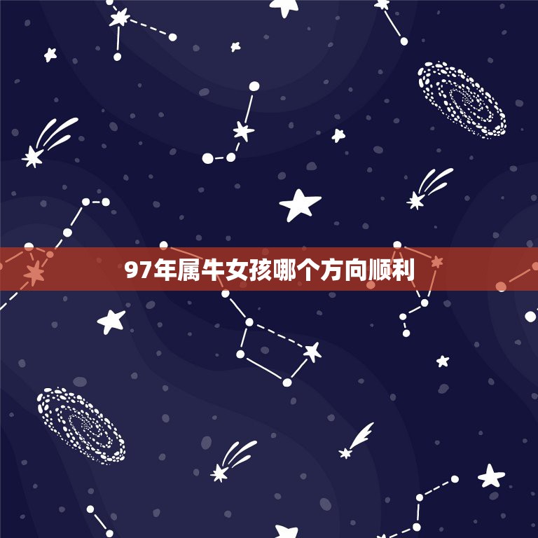 97年属牛女孩哪个方向顺利，97年属牛找对象方位  第1张