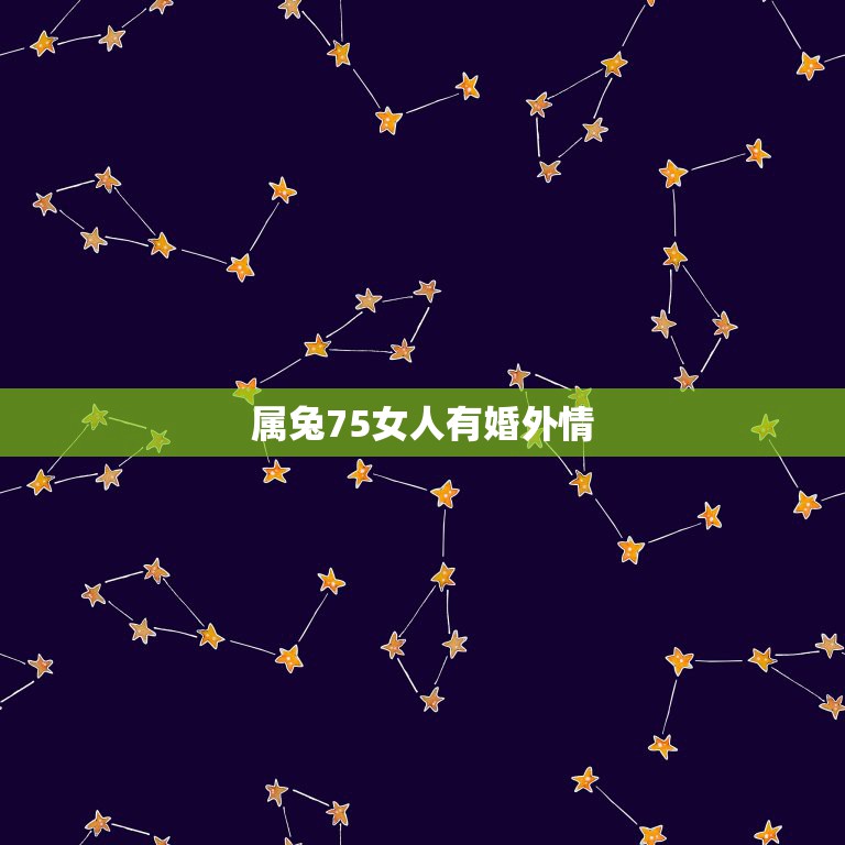 属兔75女人有婚外情，75年属兔的女性会有几次婚姻  第1张