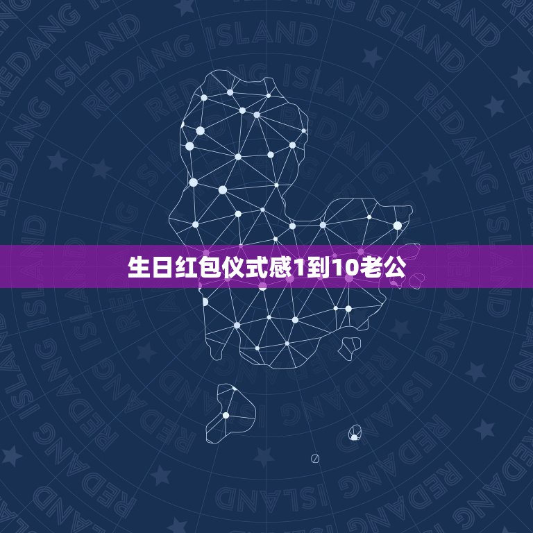生日红包仪式感1到10老公，送给老公的生日祝福语言一到十  第1张