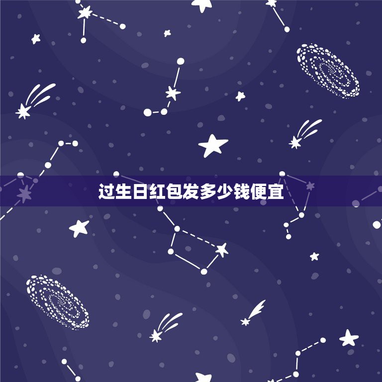 过生日红包发多少钱便宜，好友过生日，高她发多少钱红包好？  第1张