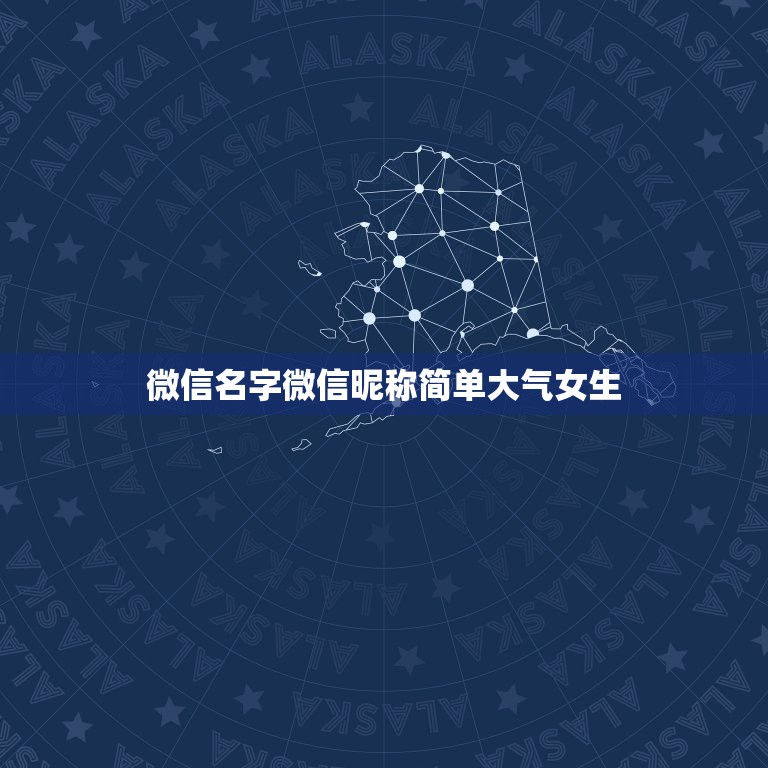 微信名字微信昵称简单大气女生，微信名称女生简单有气质的有什么？  第1张