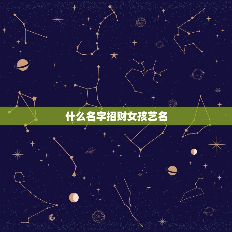 什么名字招财女孩艺名，好听高雅又聚财的女孩名字  第1张