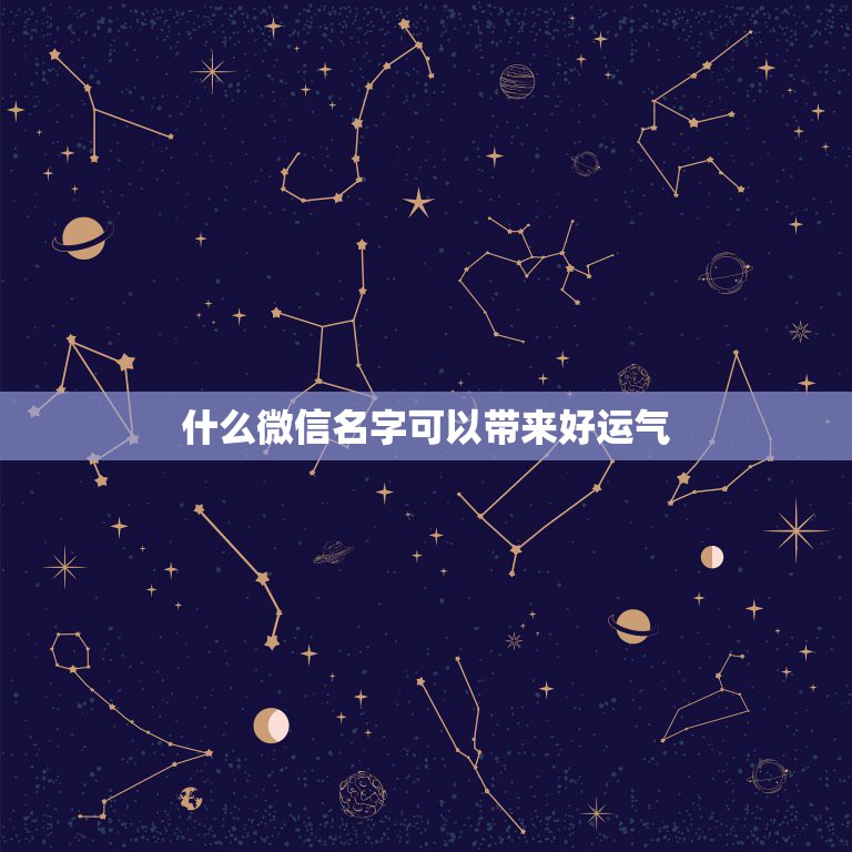 什么微信名字可以带来好运气，女人带来好运的微信网名是什么？  第1张