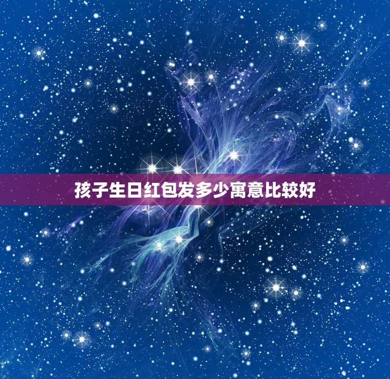 孩子生日红包发多少寓意比较好，生日红包数字所代表的含义？  第1张