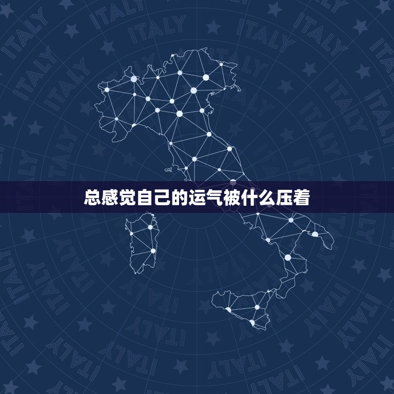 总感觉自己的运气被什么压着，觉得自己运气不好，总是很背是为什么  第1张