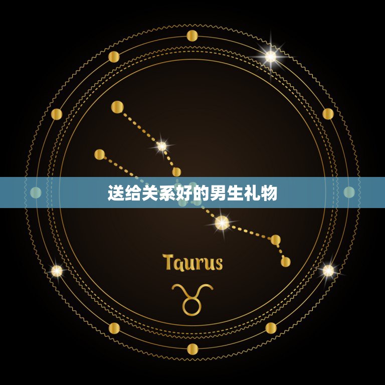 送给关系好的男生礼物，送给男生的礼物要送什么呢？（朋友关系）  第1张