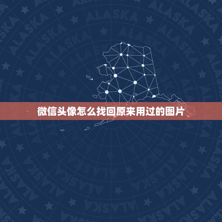 微信头像怎么找回原来用过的图片，微信头像怎么找回原来用过的头像  第1张