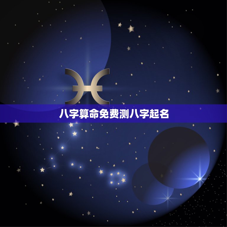 八字算命免费测八字起名，生辰八字五格命理起名  第1张