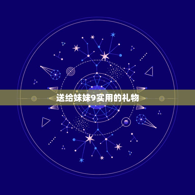 送给妹妹9实用的礼物，送9岁妹妹什么礼物比较好呢？  第1张