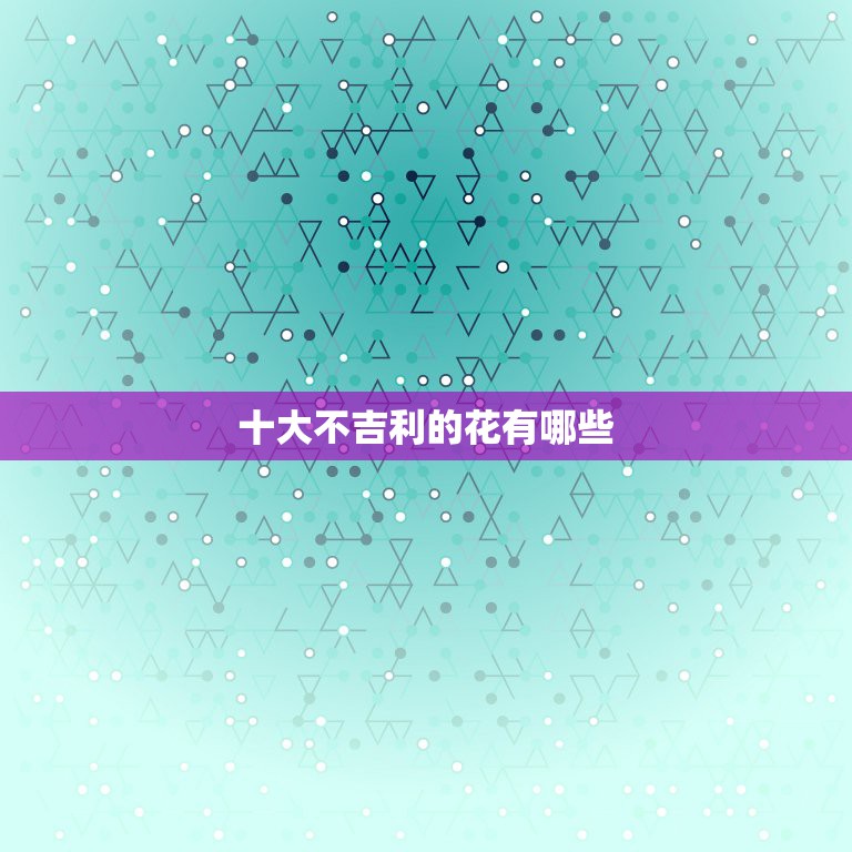 十大不吉利的花有哪些，最倒霉的花是什么？就是种家里不吉利，会倒霉的，会  第1张