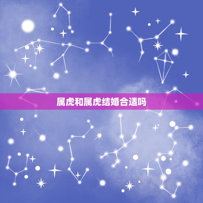 属虎和属虎结婚合适吗，属虎和属虎的相配吗  第1张