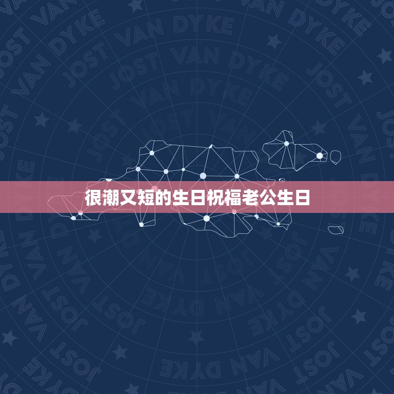 很潮又短的生日祝福老公生日，老公生日祝福语简短最暖心  第1张