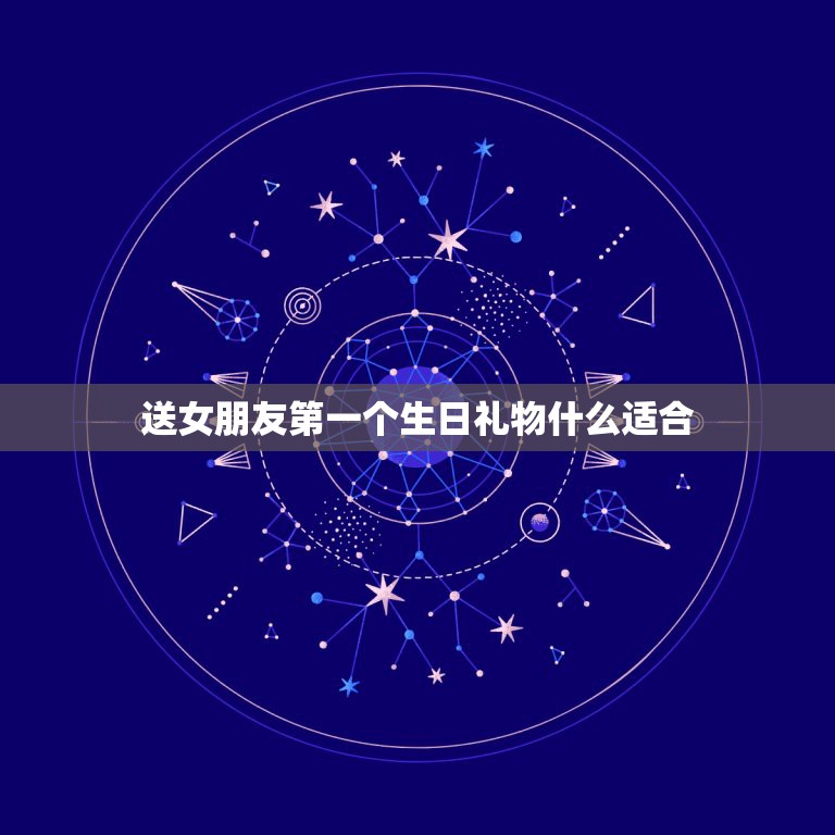 送女朋友第一个生日礼物什么适合，女朋友生日送什么礼物才合适啊！  第1张