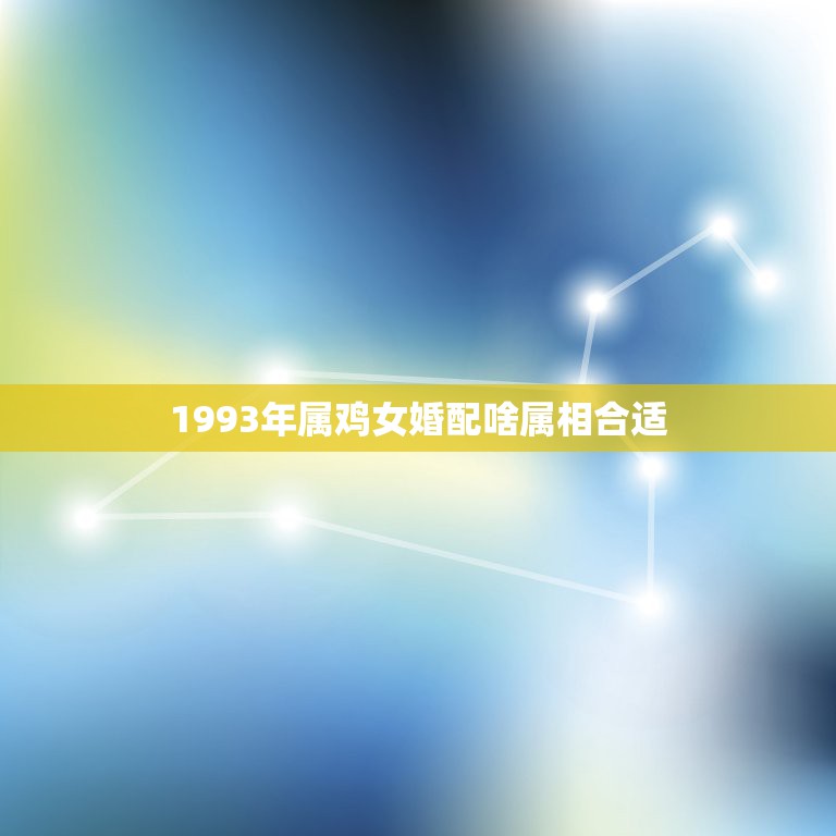 1993年属鸡女婚配啥属相合适，1993年属鸡11月初六的女孩最适合的  第1张