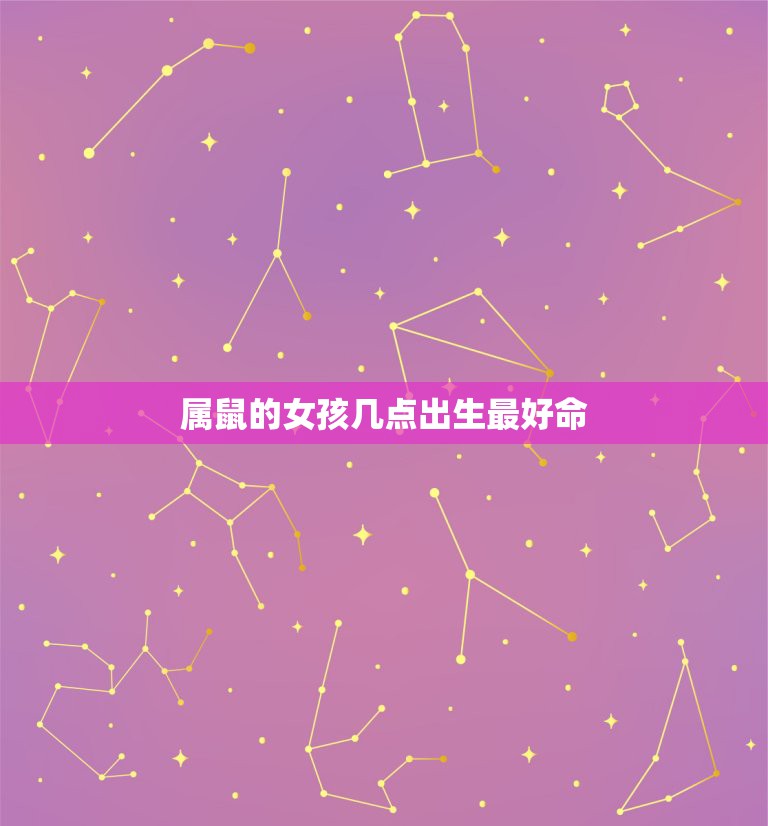 属鼠的女孩几点出生最好命，属鼠的几点出生最好  第1张