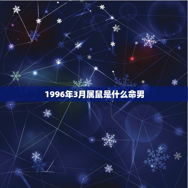 1996年3月属鼠是什么命男，1996年3月初六属鼠是什么命