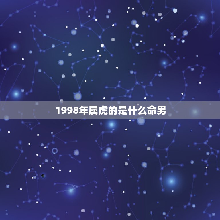 1998年属虎的是什么命男，1998年9月20日男属虎什么命？  第1张