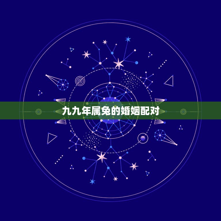 九九年属兔的婚姻配对，一九九九年属兔婚配表  第1张