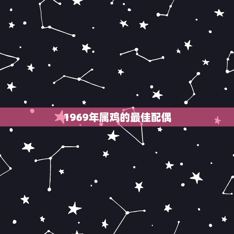 1969年属鸡的最佳配偶，1969年7月16日出生的婚姻属相最佳配偶？  第1张