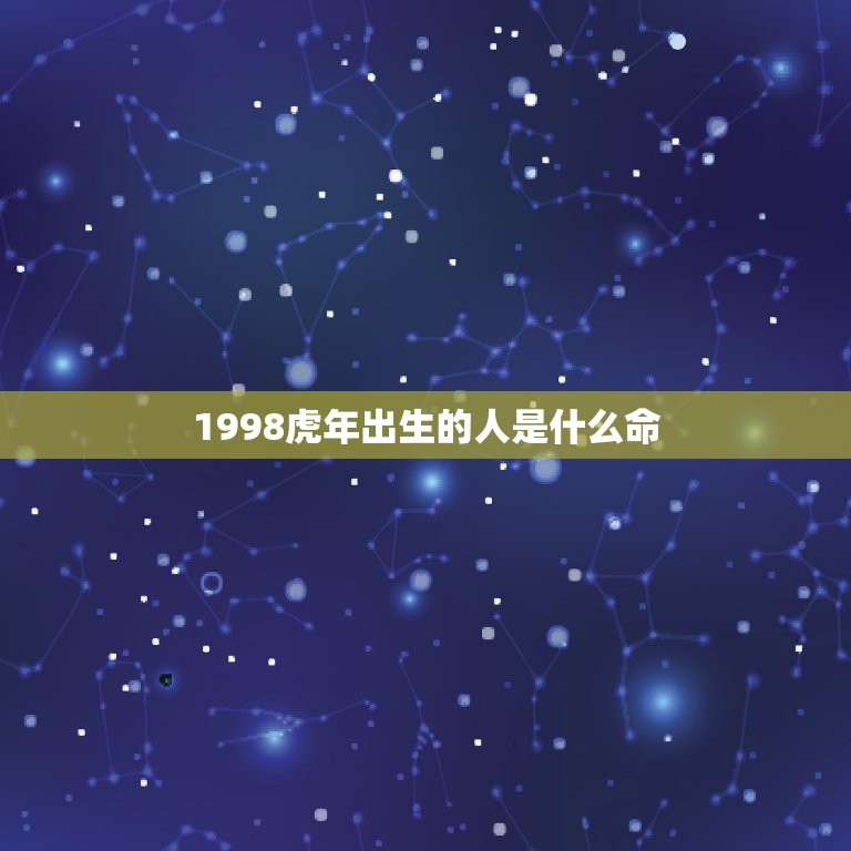 1998虎年出生的人是什么命，金木水火土五行1998.5.29属虎缺什  第1张