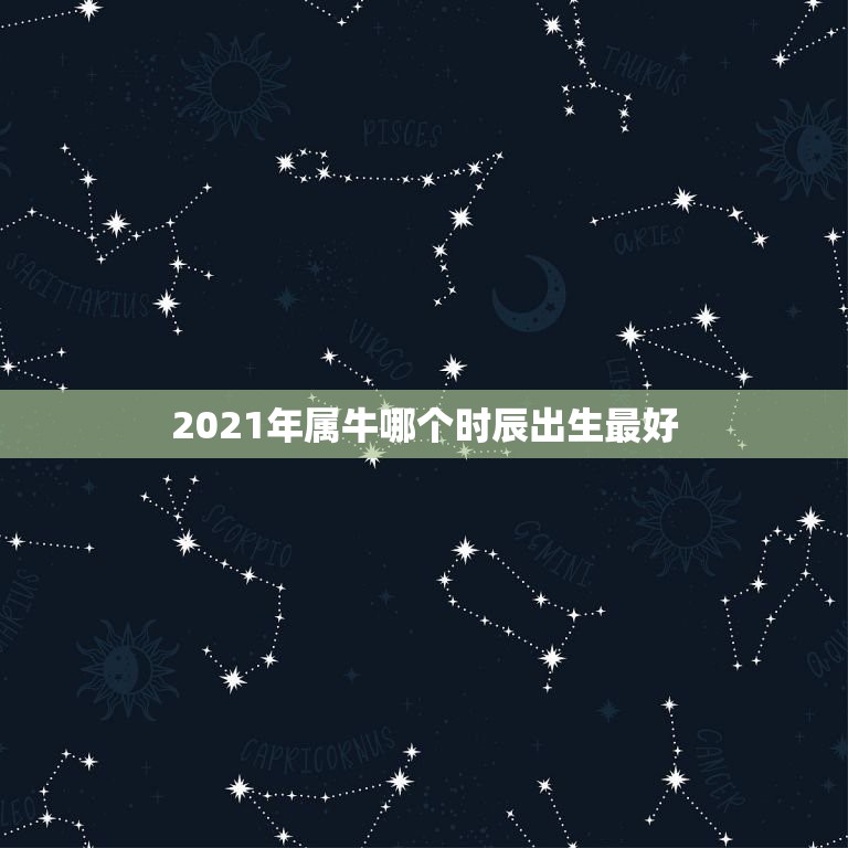2021年属牛哪个时辰出生最好，2021属牛哪个时辰出生最好 牛年几点  第1张