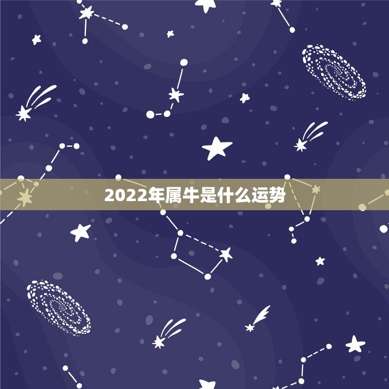 2022年属牛是什么运势，2022年属牛人的全年运势