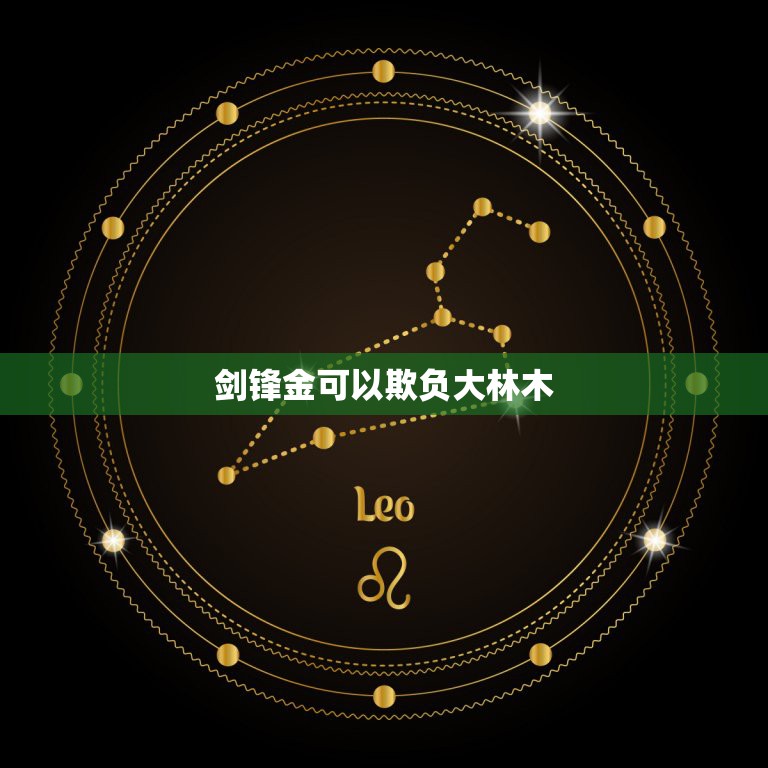 剑锋金可以欺负大林木，剑锋金命和大林木命相克吗  第1张