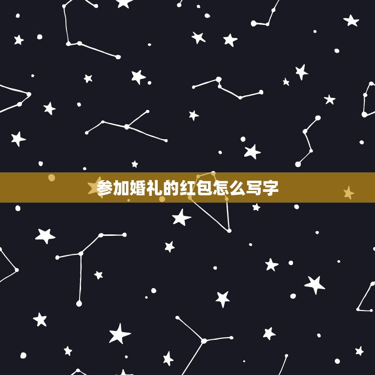 参加婚礼的红包怎么写字，参加闺蜜好友婚礼红包贺词怎样写？  第1张