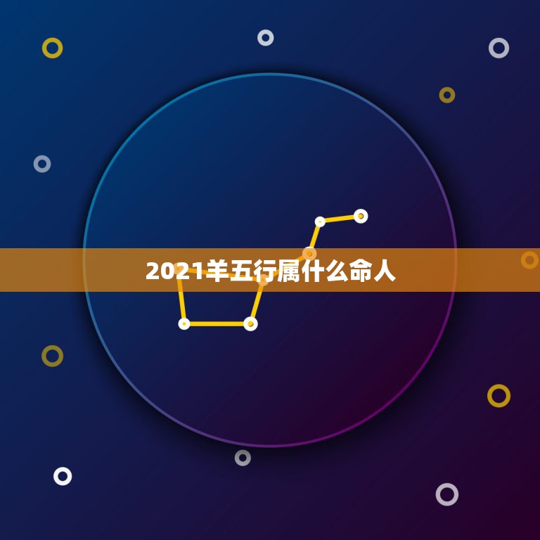 2021羊五行属什么命人，2021年属羊多大岁数  第1张