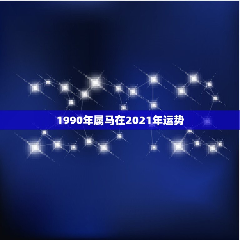 1990年属马在2021年运势，2021年属马人的全年运势如何？  第1张