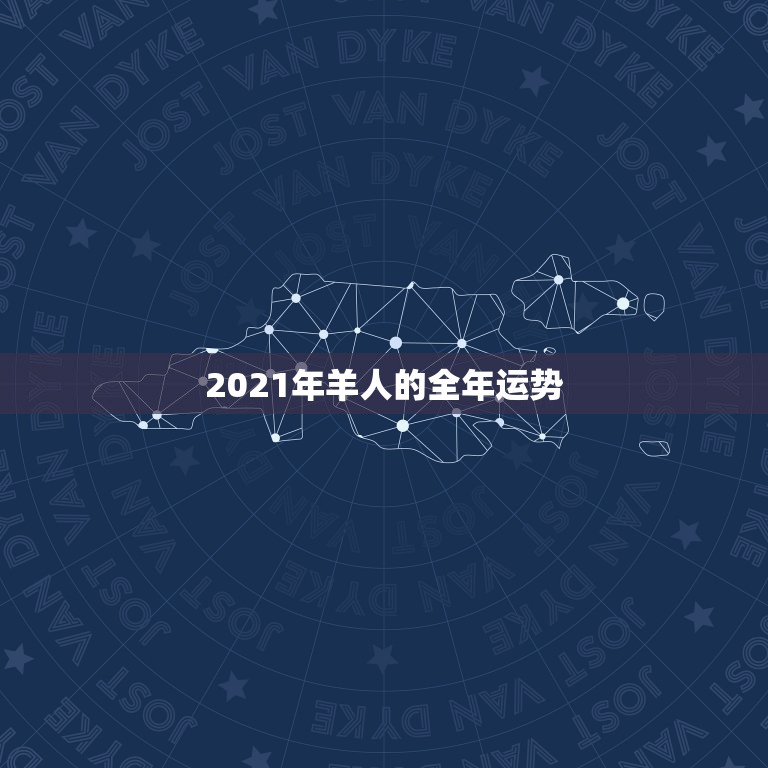 2021年羊人的全年运势，属羊2021年运势