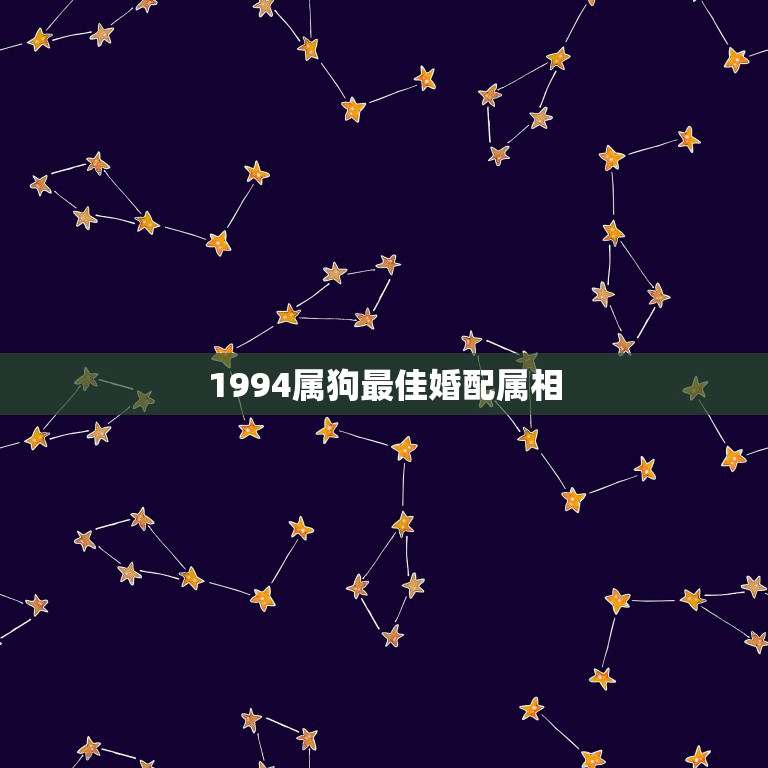 1994属狗最佳婚配属相，1994年女属狗的和什么属相最配  第1张