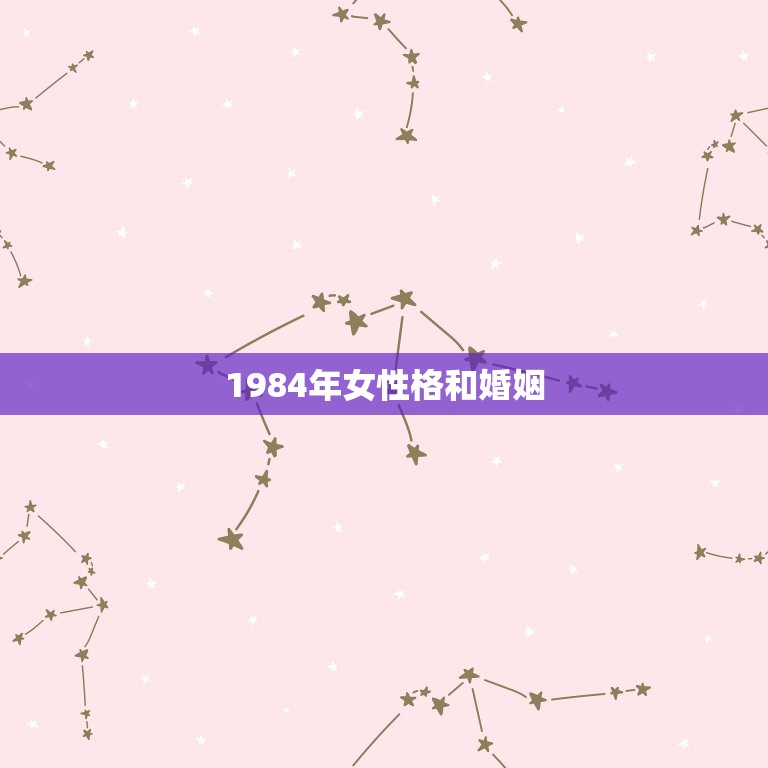 1984年女性格和婚姻，84年出生的女人和哪一年出生的男人最配