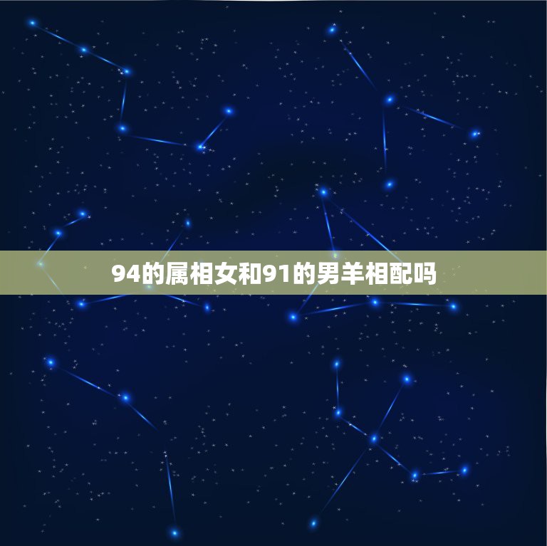 94的属相女和91的男羊相配吗，属羊男和什么属相最配  第1张