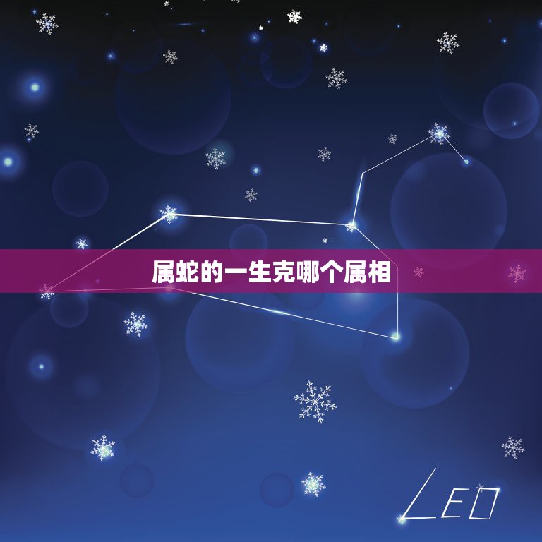 属蛇的一生克哪个属相，属蛇蛇的和什么属相相克  第1张