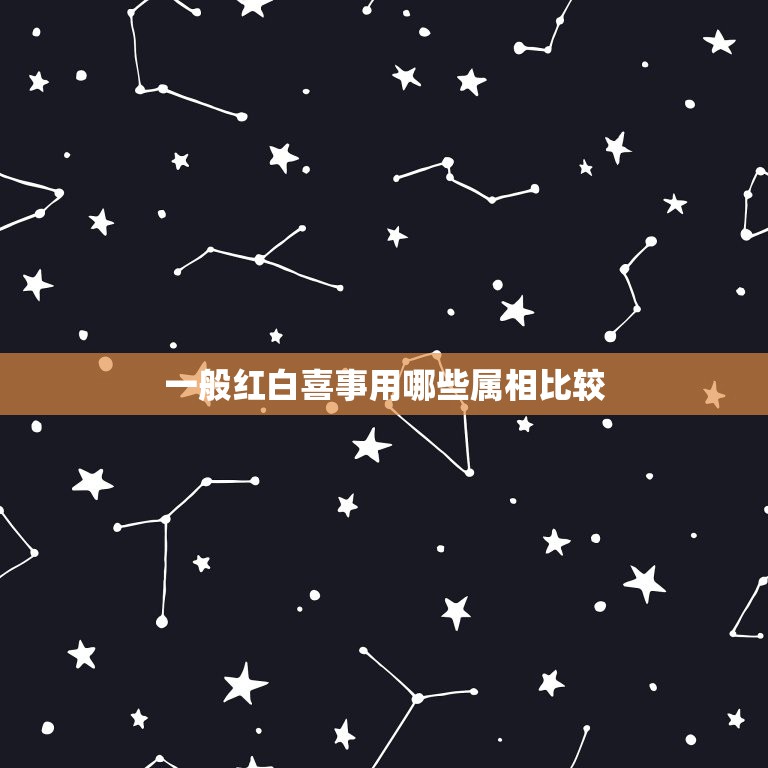 一般红白喜事用哪些属相比较，12生肖哪个属相最好？  第1张