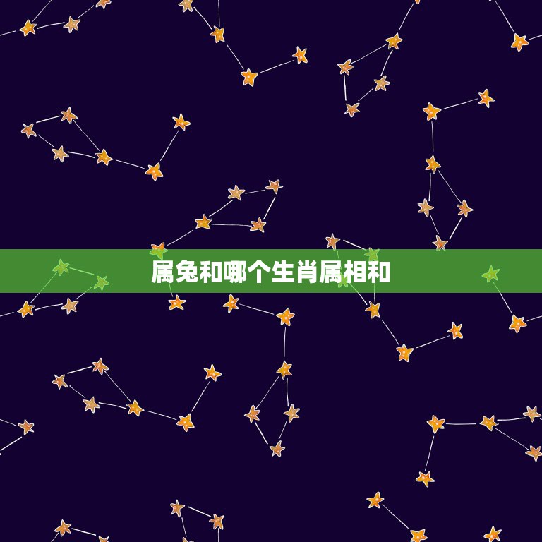 属兔和哪个生肖属相和，属兔的和什么属相最配  第1张