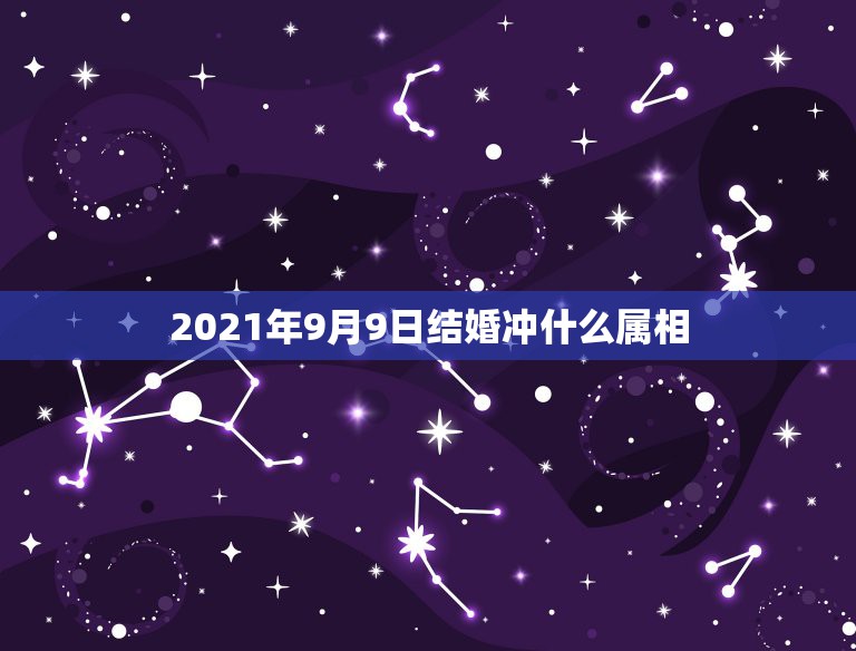 2021年9月9日结婚冲什么属相，结婚冲什么属相  第1张