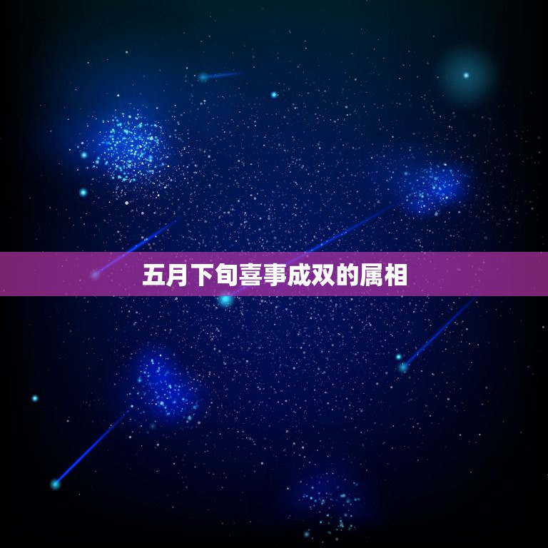 五月下旬喜事成双的属相，喜事成双是什么生肖  第1张