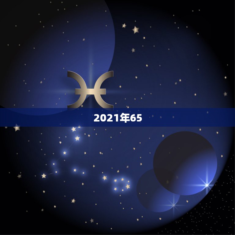 2021年65.66岁人的属相是什么，2021年太岁犯什么属相  第1张