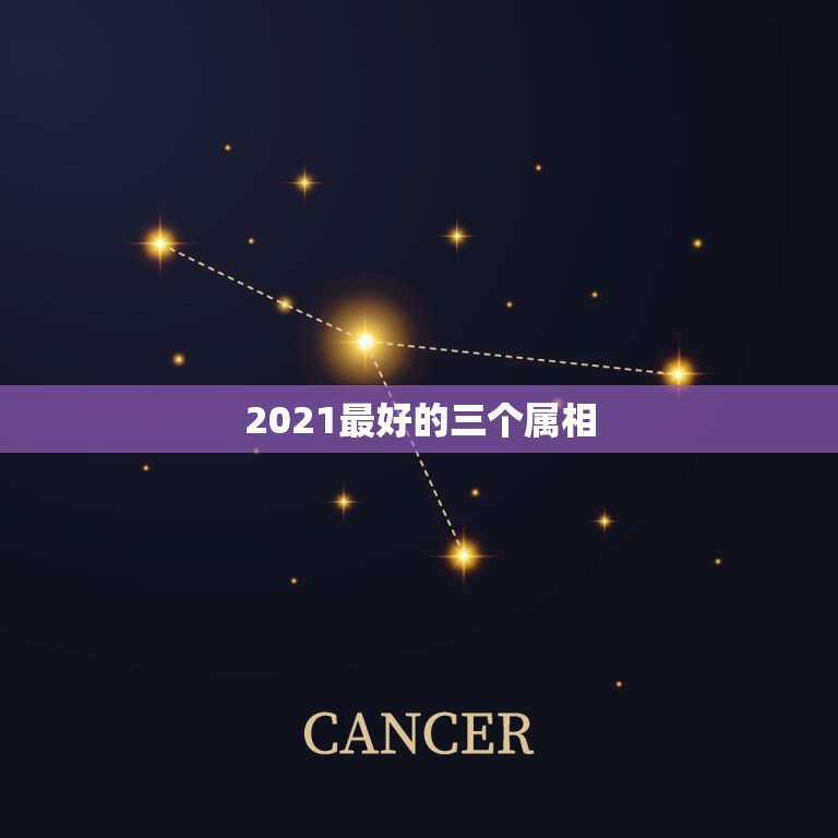 2021最好的三个属相，2021年最吉利的四大属相