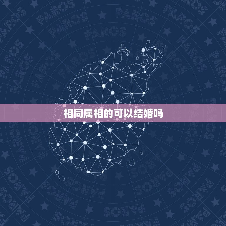相同属相的可以结婚吗，属相一样，可以结婚吗？  第1张