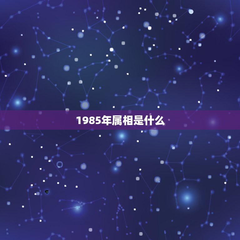 1985年属相是什么，请问85年属什么生肖  第1张
