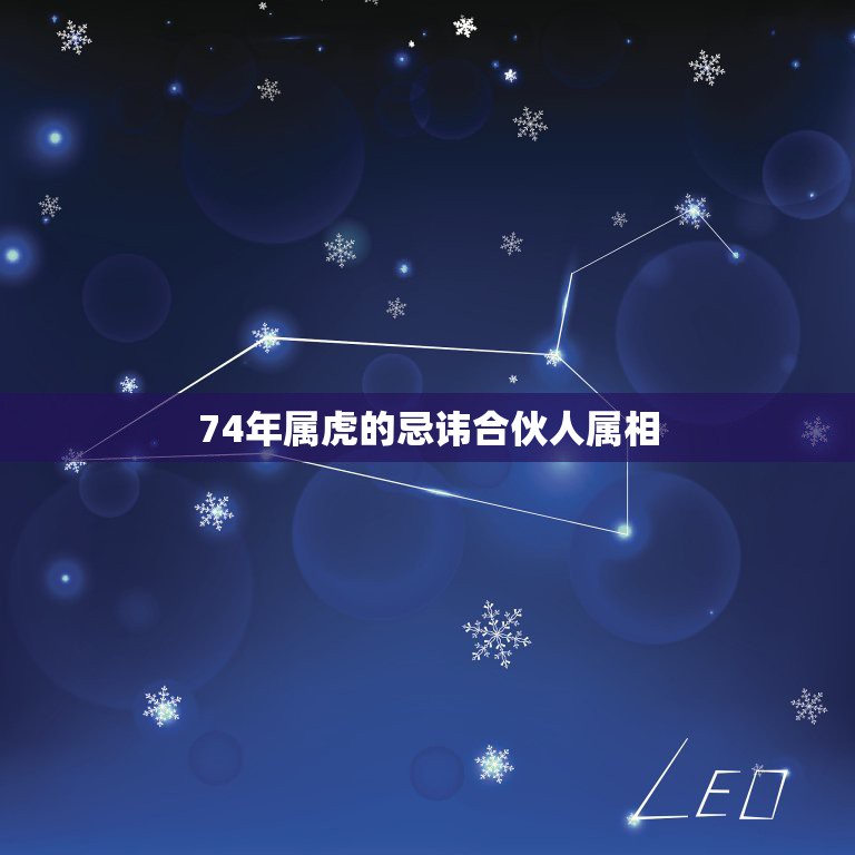 74年属虎的忌讳合伙人属相，74年生属虎忌讳的颜色  第1张