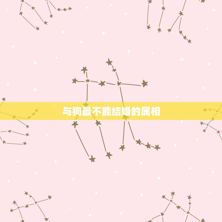 与狗最不能结婚的属相，属相的婚配 属狗的不能和属龙的结婚吗？  第1张