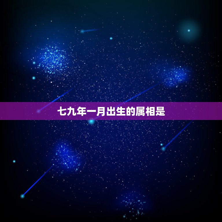 七九年一月出生的属相是，七九年出生的属什么  第1张
