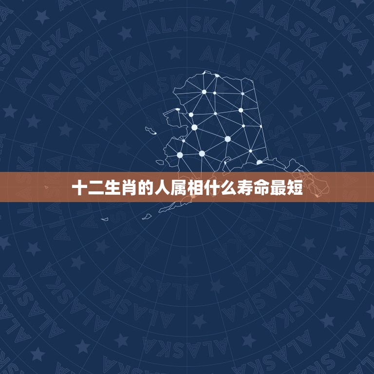 十二生肖的人属相什么寿命最短，十二生肖中。什么动物的寿命最短  第1张