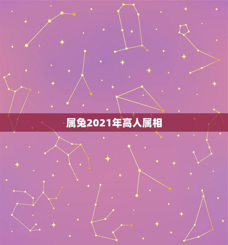 属兔2021年高人属相，2021年属兔的运势和财运  第1张